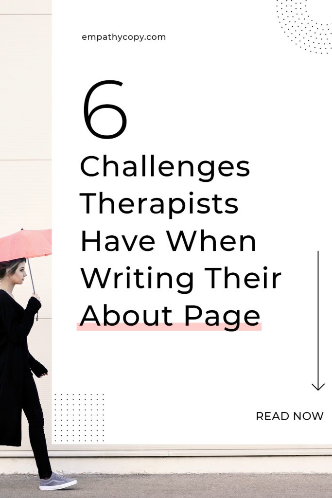 On the far left, a person is walking in front of a beige wall with a pink umbrella. On the right there is a white box with dotted patterns in the corners. Big text reads, "6 Challenges Therapists Have When Writing Their About Page". Credit goes to empathycopy.com and there is an arrow pointing to text that reads "Read Now" to encourage you to read more about the struggle of writing an about page on the Empathycopy blog.